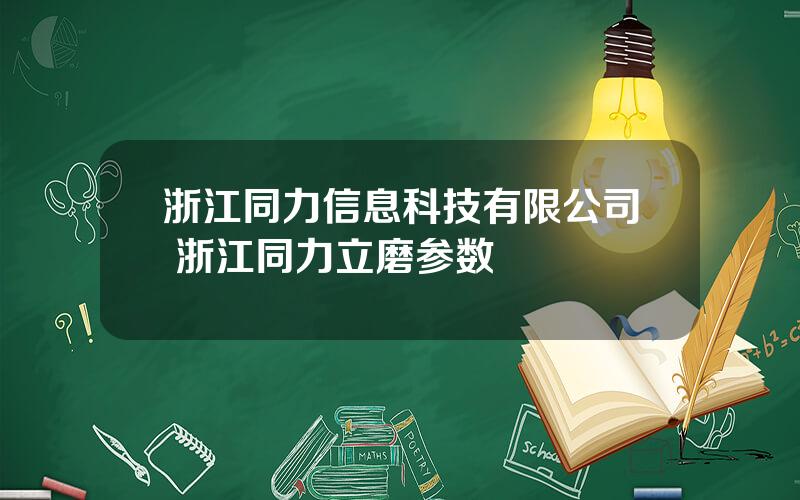 浙江同力信息科技有限公司 浙江同力立磨参数